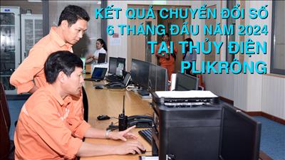 Kết quả Chuyển đổi số 6 tháng đầu năm 2024 tại Thủy điện Pleikrông